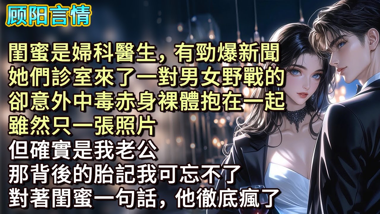 閨蜜是婦科醫生，有勁爆新聞，她們診室來了一對男女野戰的，卻意外中毒赤身裸體抱在一起。雖然只一張照片，但確實是我老公，那背後的胎記我可忘不了，對著閨蜜一句話，他徹底瘋了