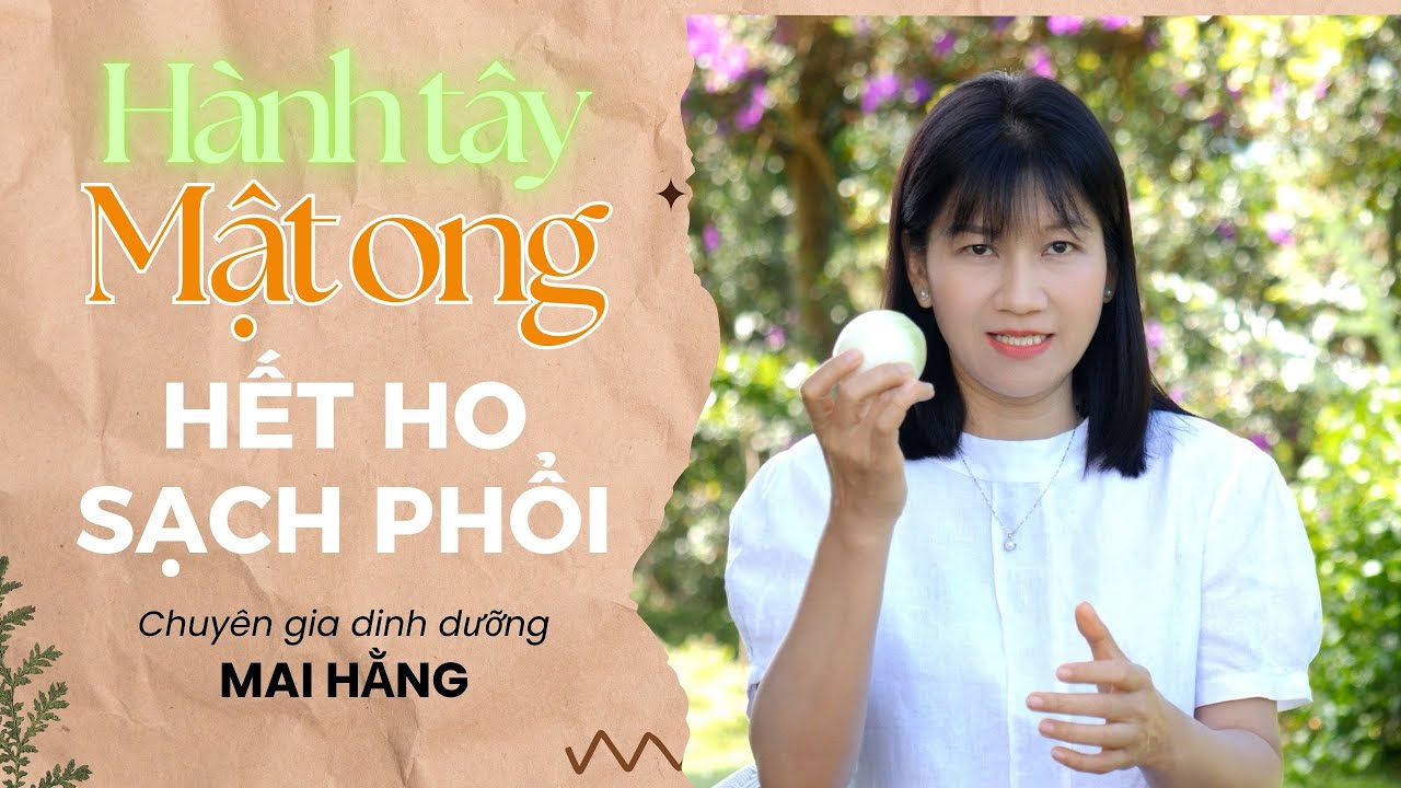 Công thức HÀNH TÂY-MẬT ONG giúp hết ho, sạch phổi, hiệu quả vô cùng | Chuyên gia dinh dưỡng Mai Hằng
