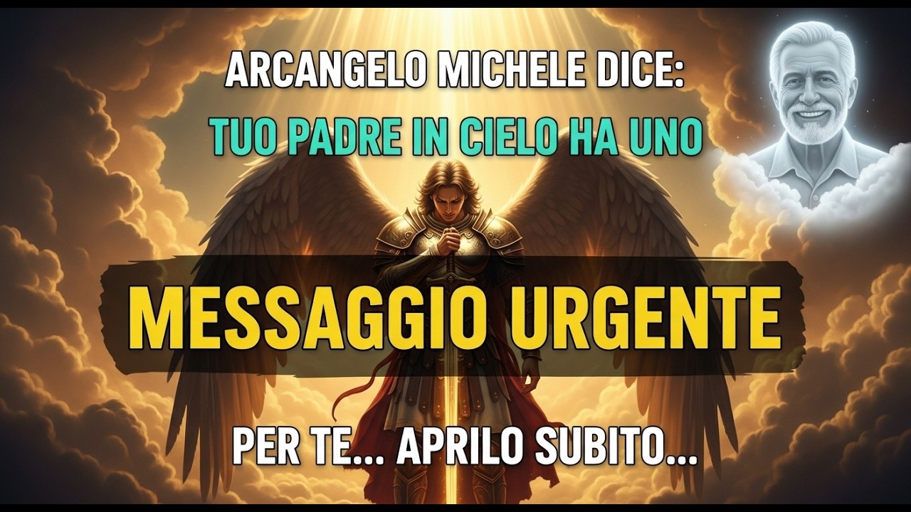 L’Arcangelo Michele dice: Tuo padre in Cielo ha un messaggio urgente per te… Aprilo subito…