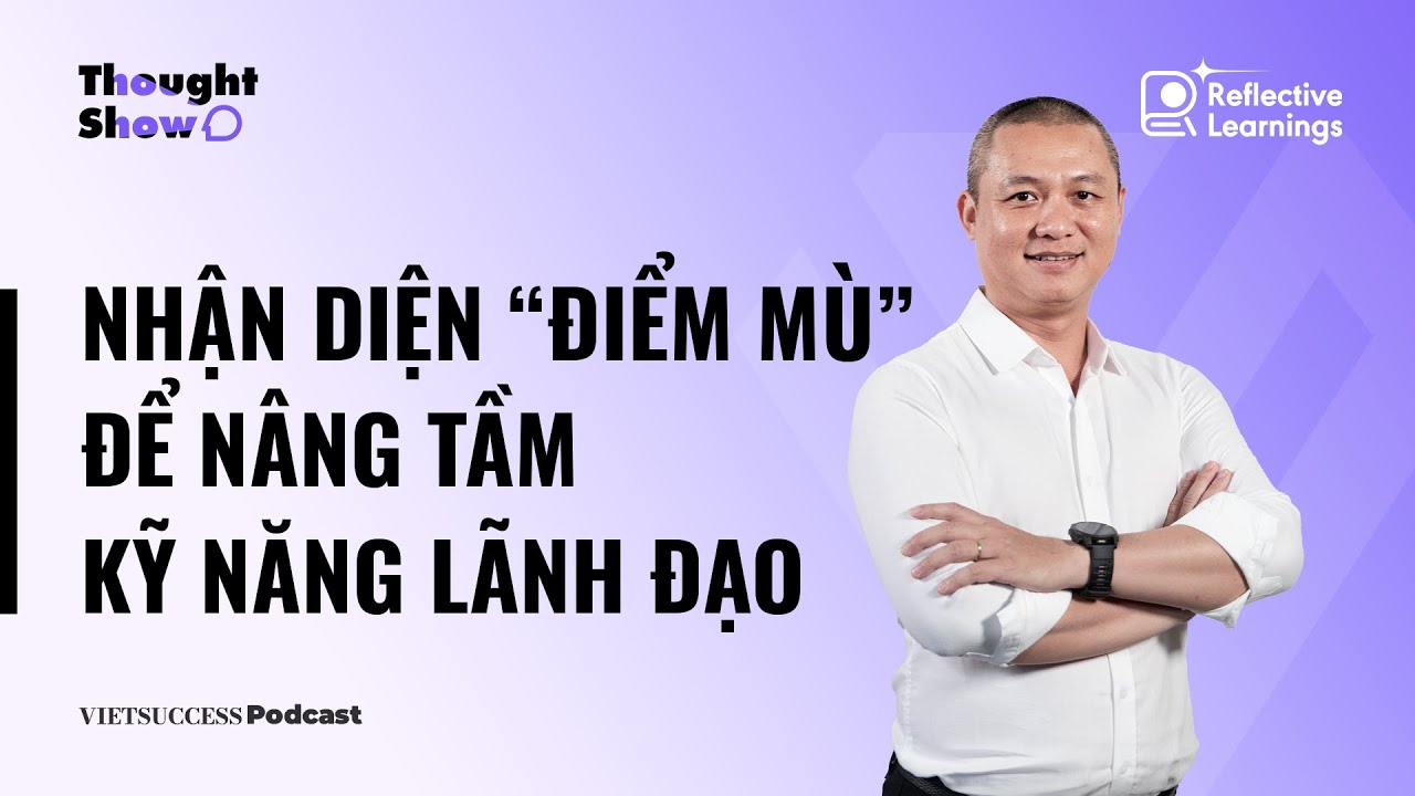 Reflective Growth #4 | Nhận diện “điểm mù” để nâng tầm kỹ năng lãnh đạo | Kim Lê Huy, TGĐ DKSH VN