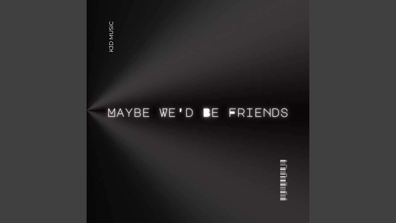 Maybe We'd Be Friends