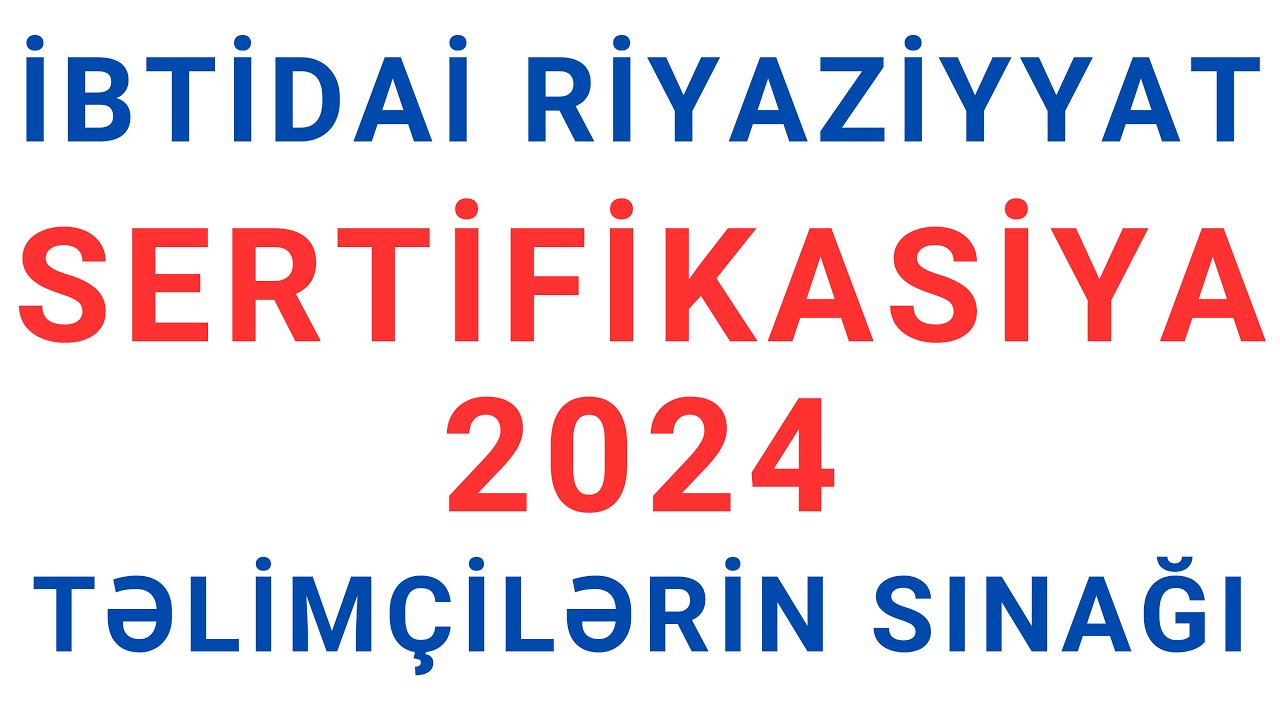 İBTİDAİ SİNİF - TƏLİMÇİLƏRİN SINAĞI - SERTİFİKASİYA 2024 - Nail Sadigov