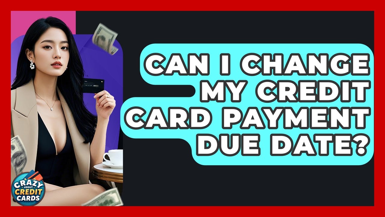 Can I Change My Credit Card Payment Due Date? - Crazy About Credit Cards