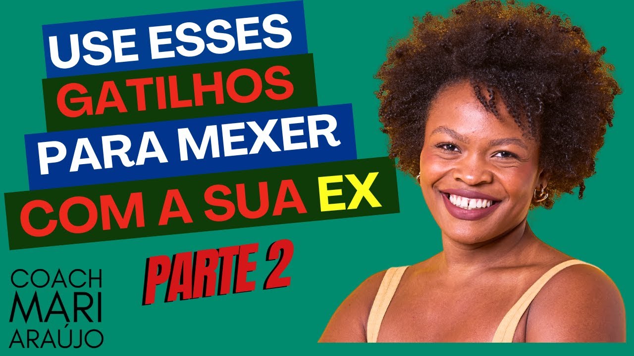 Use esses Gatilhos Mentais para mexer com  a sua EX PARTE 2