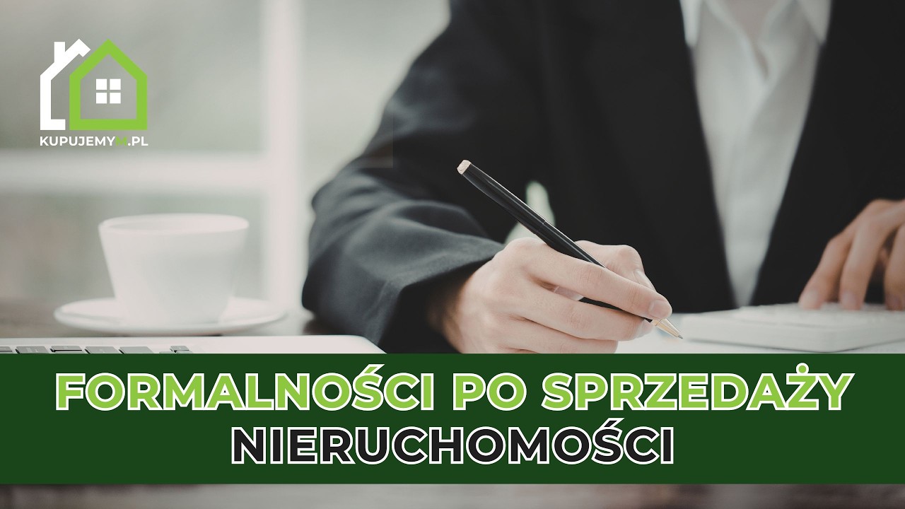 Formalności po sprzedaży nieruchomości – o czym musisz pamiętać?
