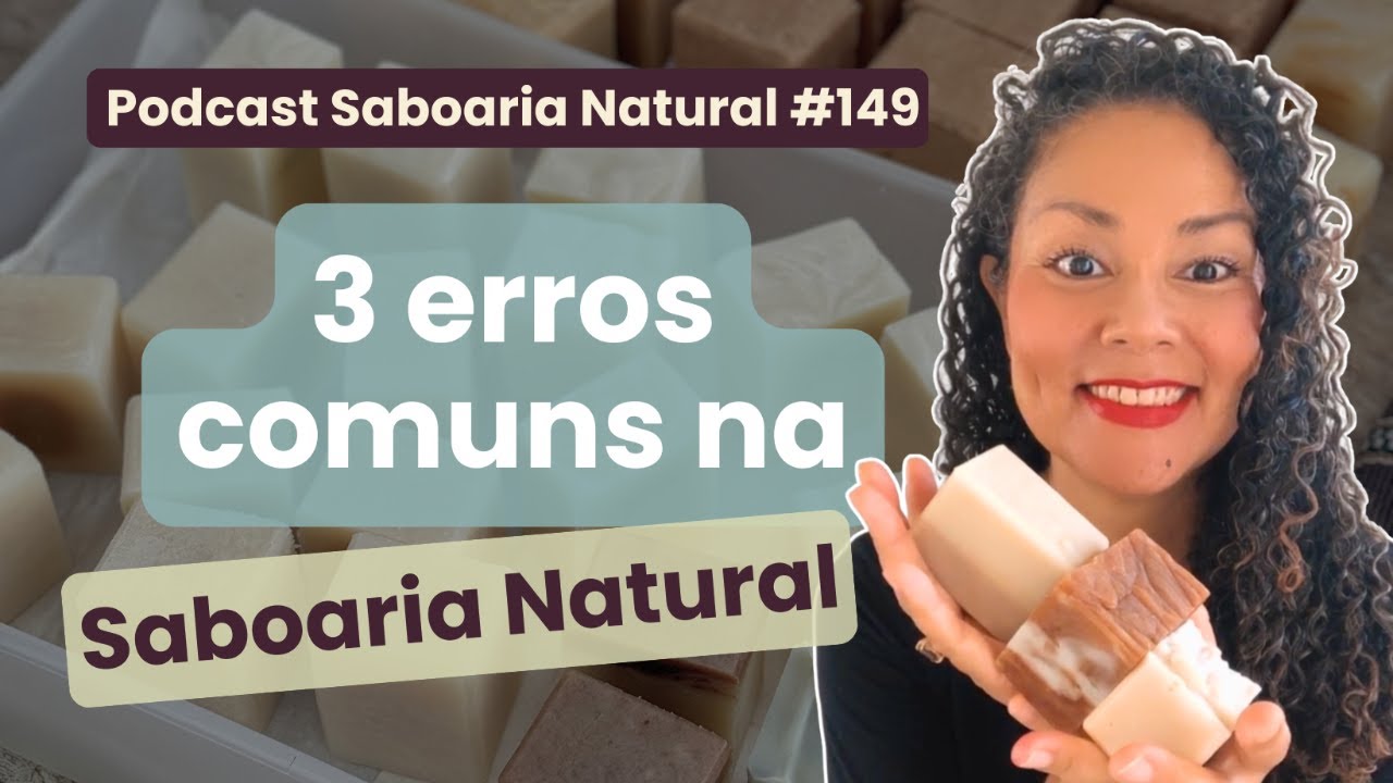 Evite esses erros para ter sucesso na Saboaria Natural | Podcast Saboaria Natural ep. 149