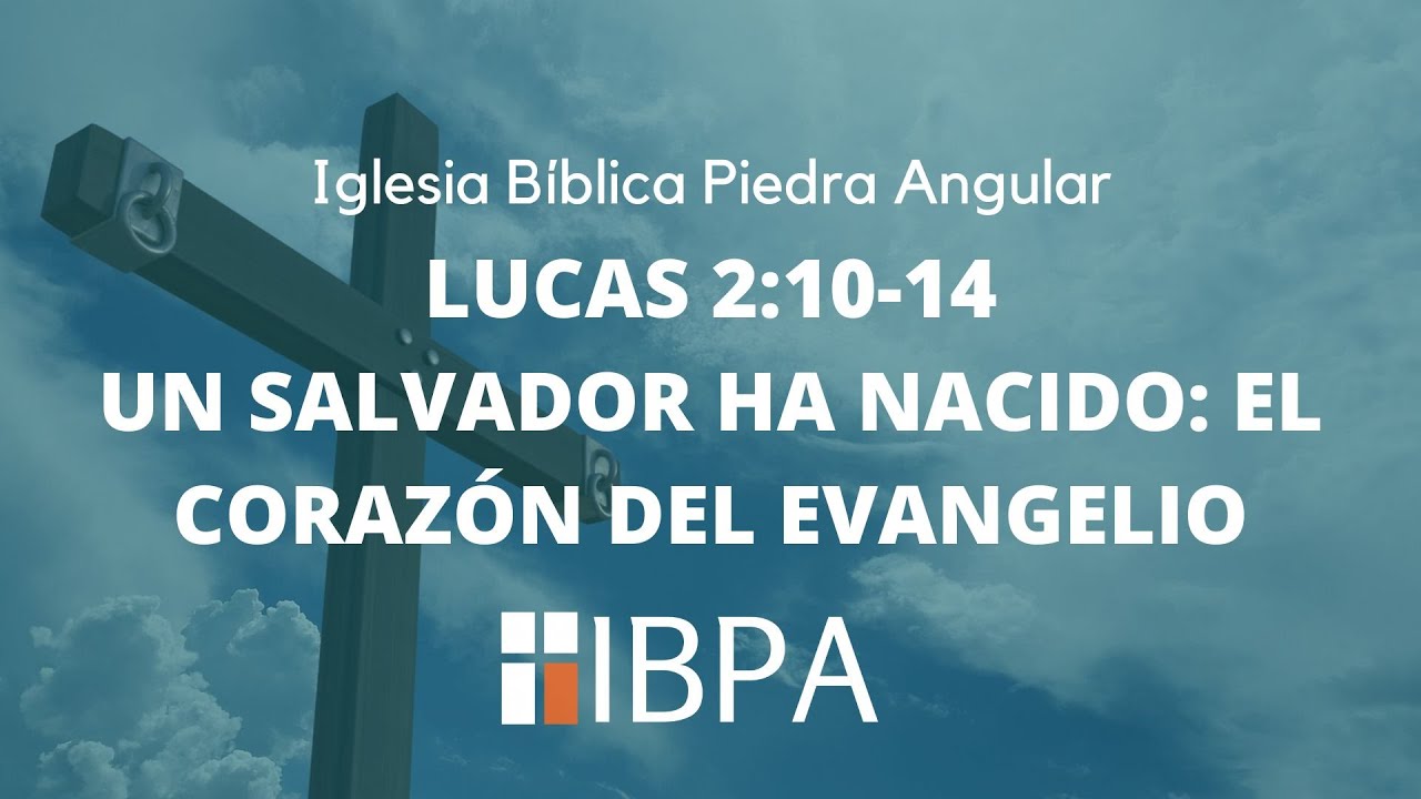 21 DE DICIEMBRE DE 2025 | UN SALVADOR HA NACIDO: EL CORAZÓN DEL EVANGELIO | LUCAS 2:10-14 | IBPA