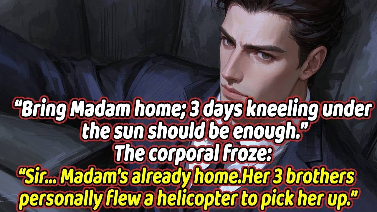 “Bring Madam home; 3 days kneeling under the sun should be enough.”