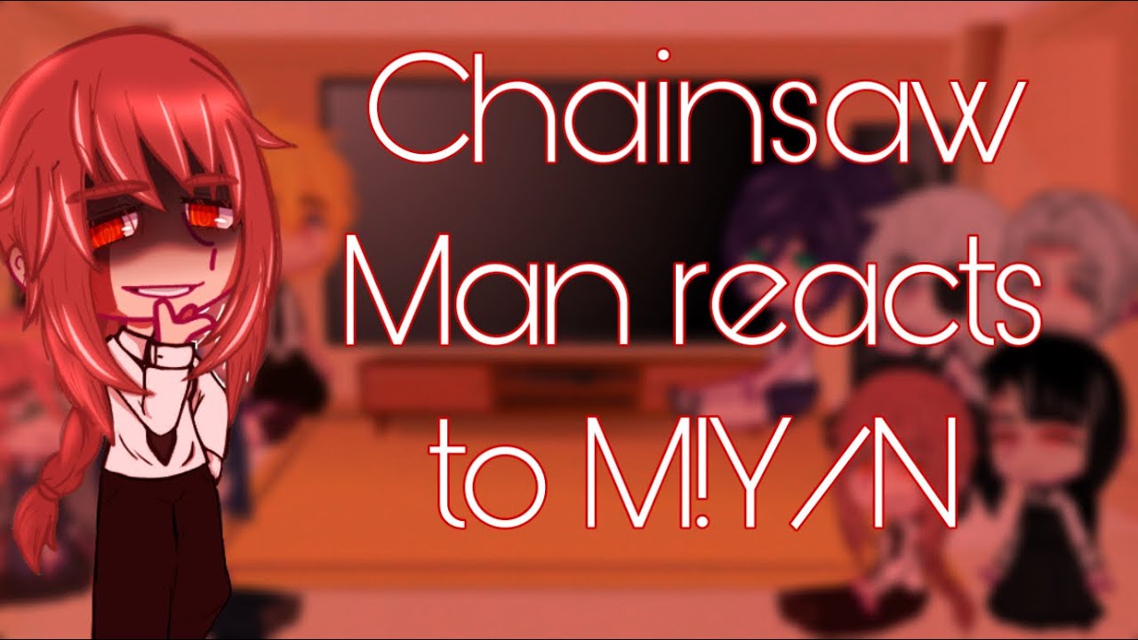 Chainsaw Man reacts to M!Y/N || -STAIKO || Part 1