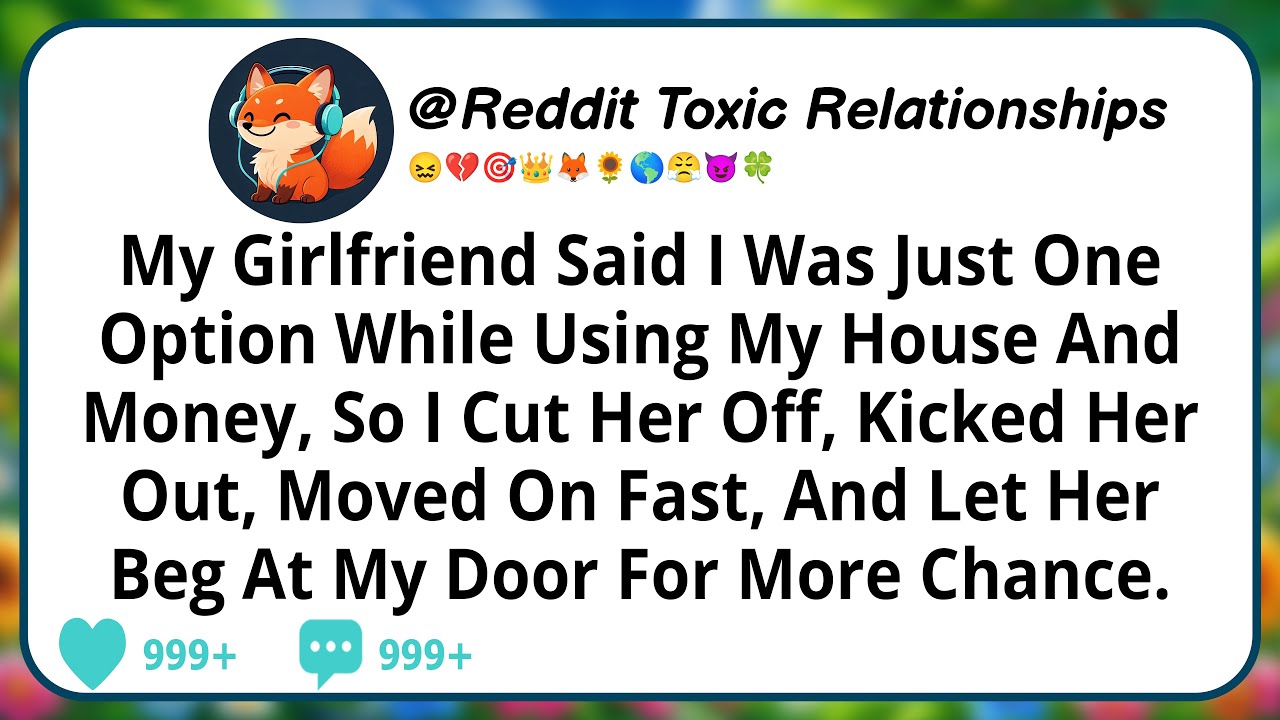 My Girlfriend Said I Was Just One Option While Using My House And Money, So I Cut Her Off, Kicked...