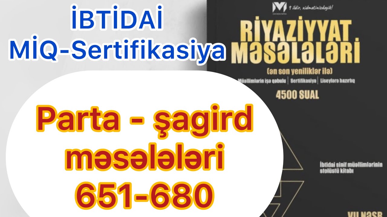 Parta - şagird məsələləri 651-680 / MHM kitabı / İBTİDAİ MİQ-Sertifikasiya / Rasim Aliyev