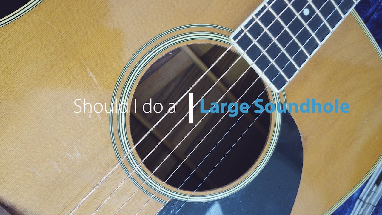 Should I do a Large Soundhole?  (LSH)