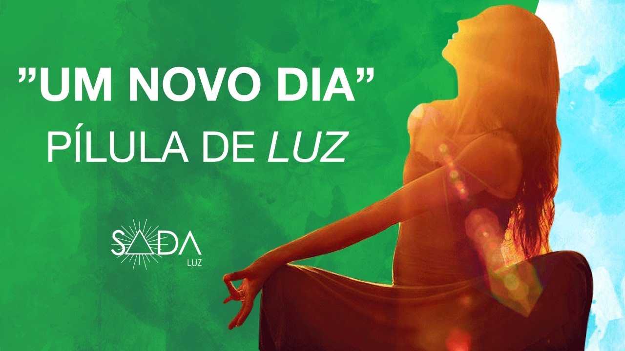 UM NOVO DIA - Pílula de Luz por Luciana Guimarães