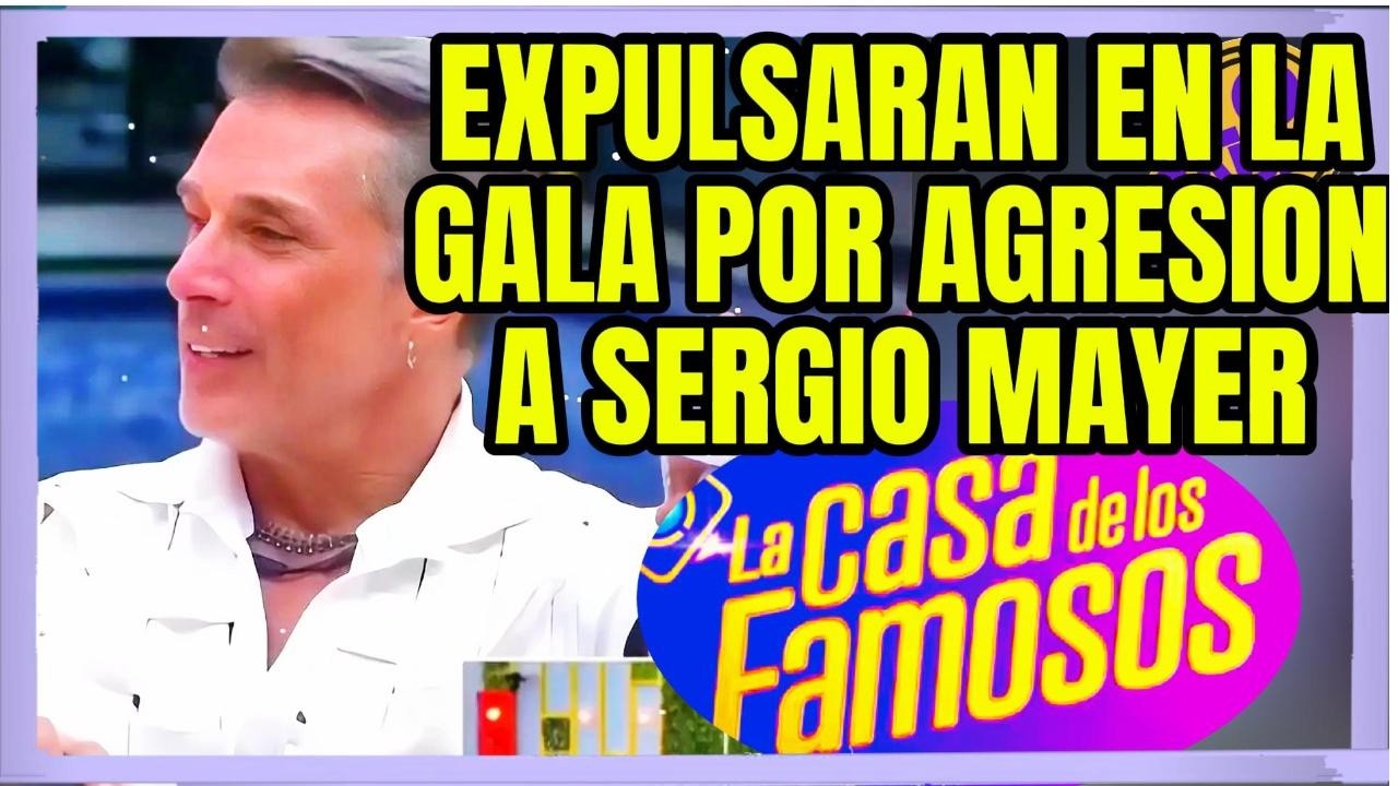 EXPULSARAN EN LA GALA A SERGIO MAYER POR AGRESION EN LA CASA DE LOS FAMOSOS 6 DE TELEMUNDO