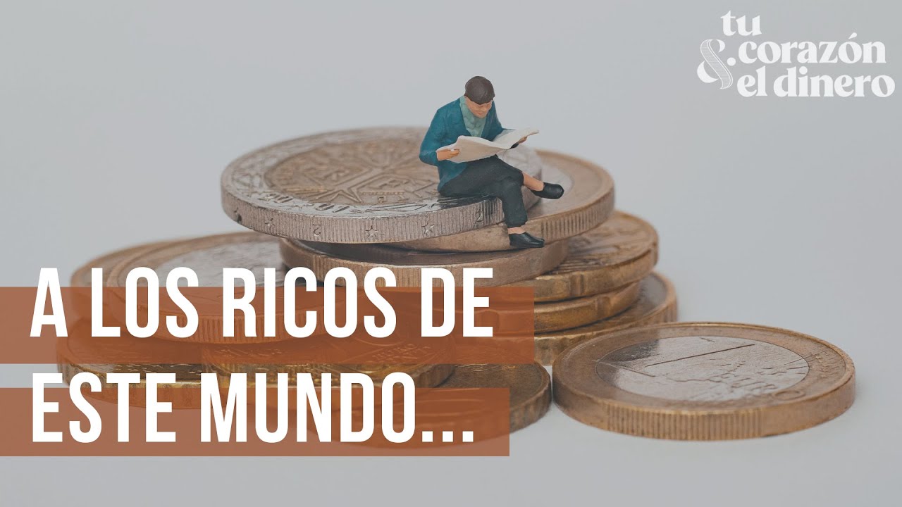 A los ricos de este mundo... | Tu corazón & el dinero
