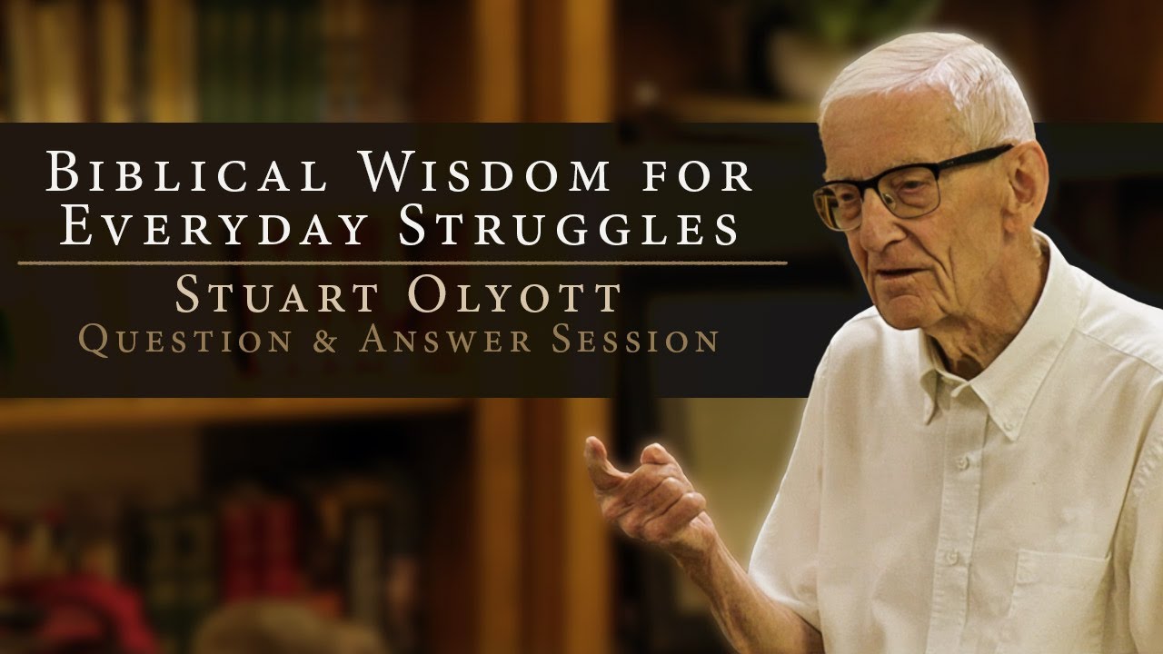 Biblical Wisdom for Everyday Struggles&mdash;Stuart Olyott Question & Answer Session