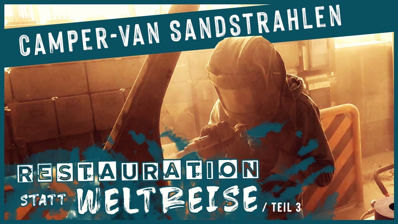 Wir SANDSTRAHLEN unseren Van | Restauration statt Weltreise | Teil 3 | Camper Van Bauen & Ausbauen