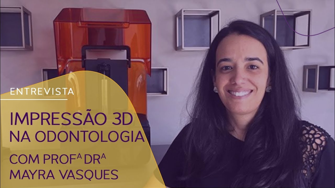Entrevista - Impressão 3D na Odontologia - Dra. Mayra Vasques