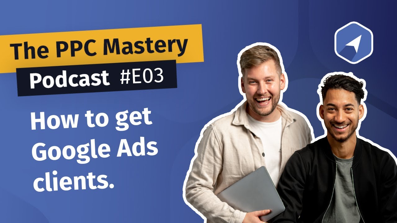 E03 - How to get Google Ads clients - The PPC Mastery Podcast