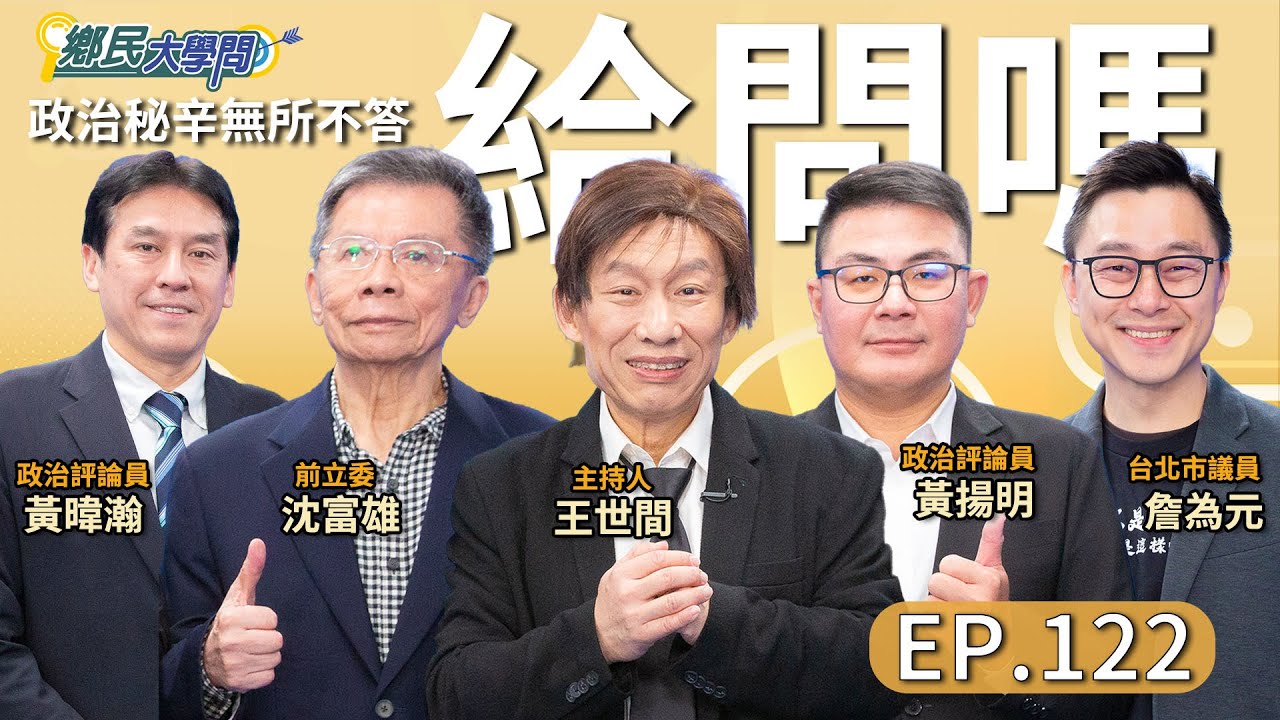 《鄉民大學問EP.122》直播｜#沈富雄 批#賴瑞隆 做錯一件事！#黃暐瀚 不贊成賴政府 禁小紅書？#王世堅 不出馬 #蔣萬安 對手難產?#苗博雅 提戰爭可上班 青年炸鍋？ #黃揚明 #詹為元 評論！