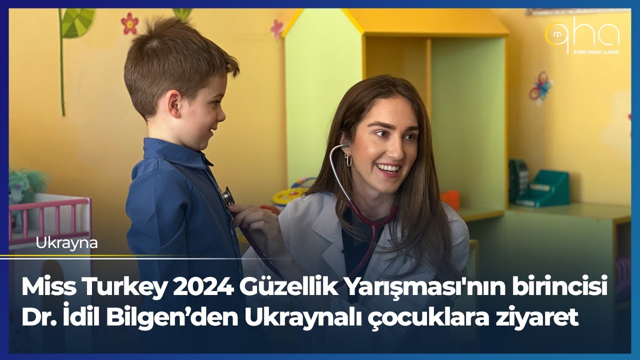 Miss Turkey 2024 Güzellik Yarışması'nın birincisi Dr. İdil Bilgen’den Ukraynalı çocuklara ziyaret