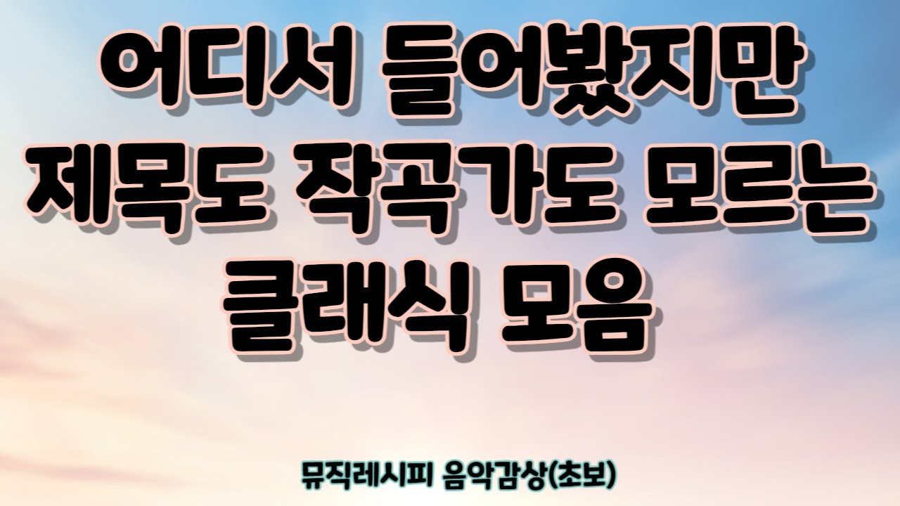 어디서 들어봤지만 제목도 작곡가도 모르는 클래식 모음