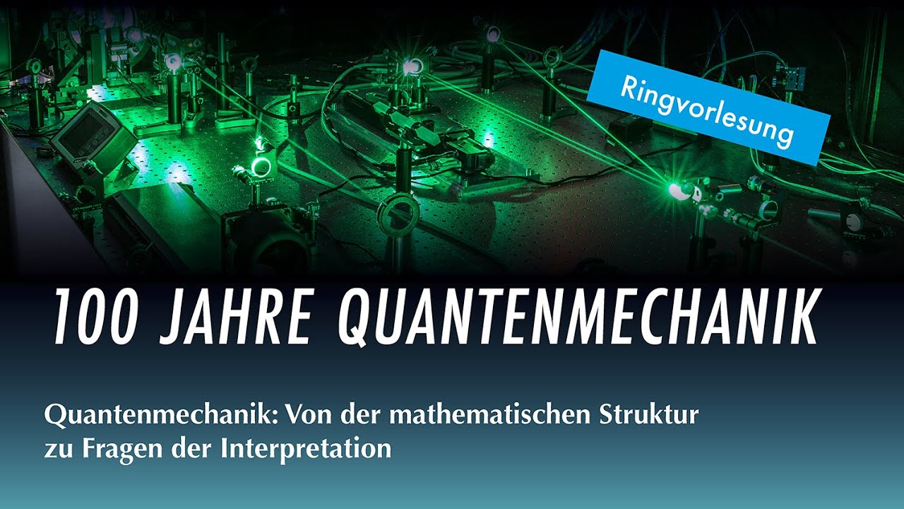 Quantenmechanik: Von der mathematischen Struktur zu Fragen der Interpretation | Ringvorlesung