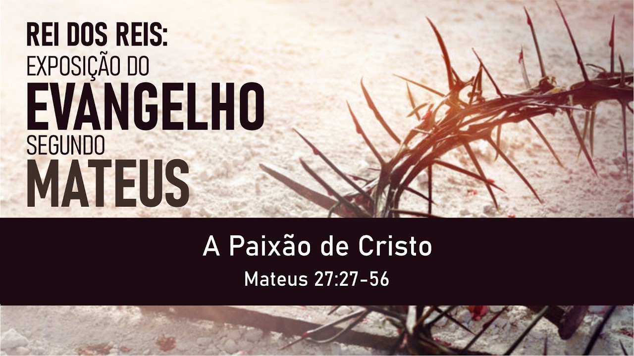 A Paixão de Cristo (Mateus 27:27-56) | Rev. Frank Brito