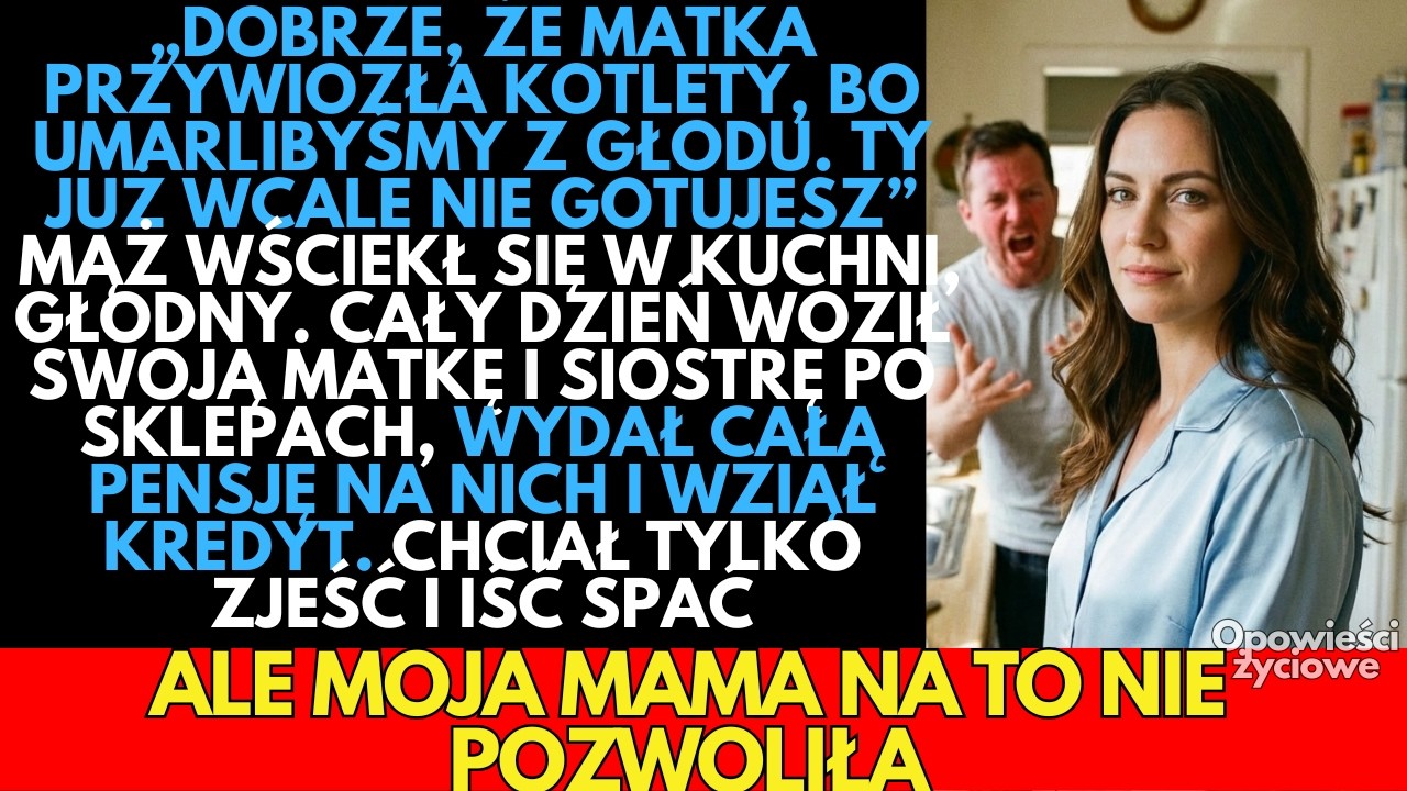 Gdyby nie JEDZENIE od twojej matki, umarlibyśmy z głodu. Przez pracę zupełnie PRZESTAŁAŚ gotować