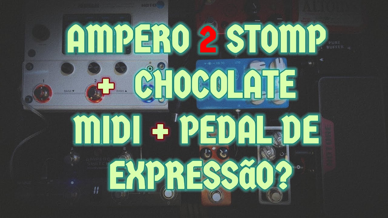 Ampero 2 Stomp + Chocolate MIDI + Pedal de Expressão - A Combinação que Funciona!
