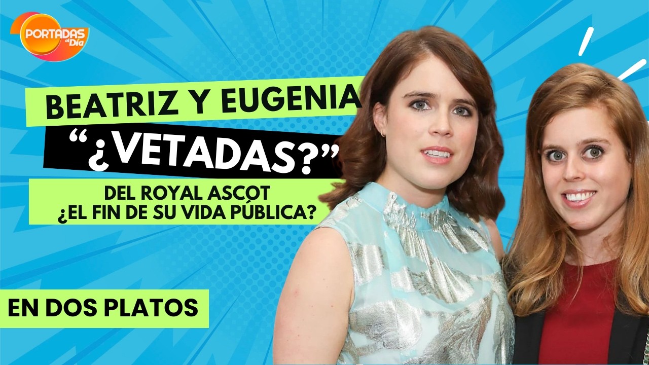 ¿VETADAS? El Escándalo que apartó a las Princesas Beatriz y Eugenia del Royal Ascot 🚫👑