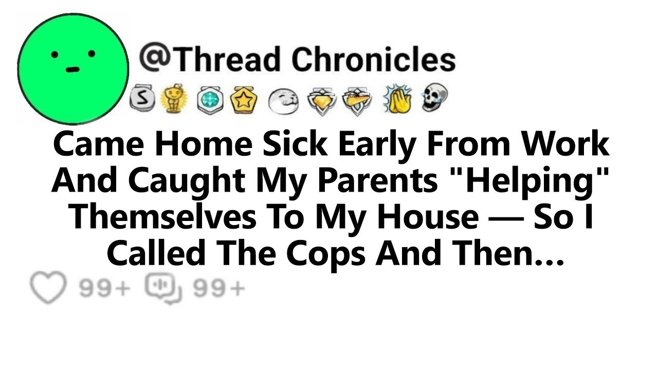 Came Home Sick Early From Work And Caught My Parents  Helping  Themselves To My House So I Called