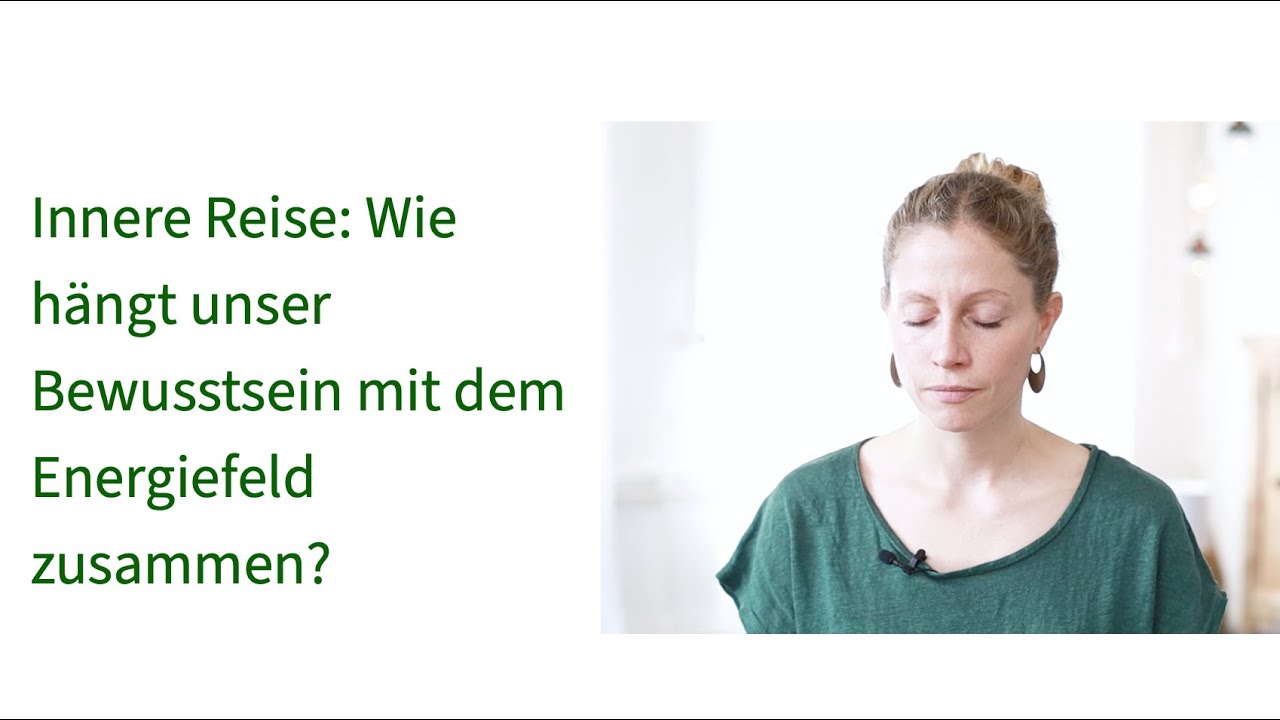 Energiearbeit - Innere Reise: Wie hängen unser Energiefeld und unser Bewusstsein zusammen?