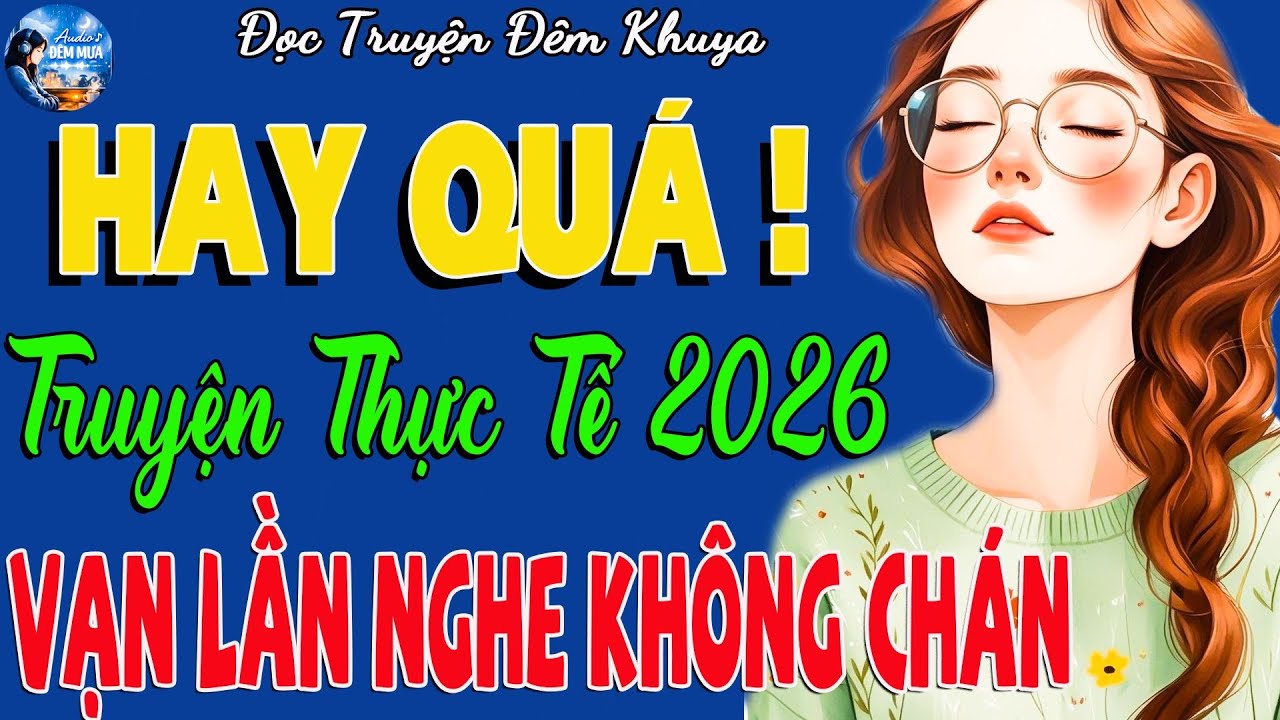 Truyện Đêm Khuya Cảm Động – Nghe Hay Đến Mức Quên Cả Ngủ | Chuyện Thực Có Thật 2026