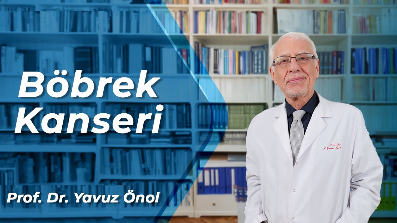 Böbrek Kanseri Belirtileri Nelerdir? Böbrek Kanseri Ameliyat Yöntemleri? Prof. Dr. Yavuz Önol
