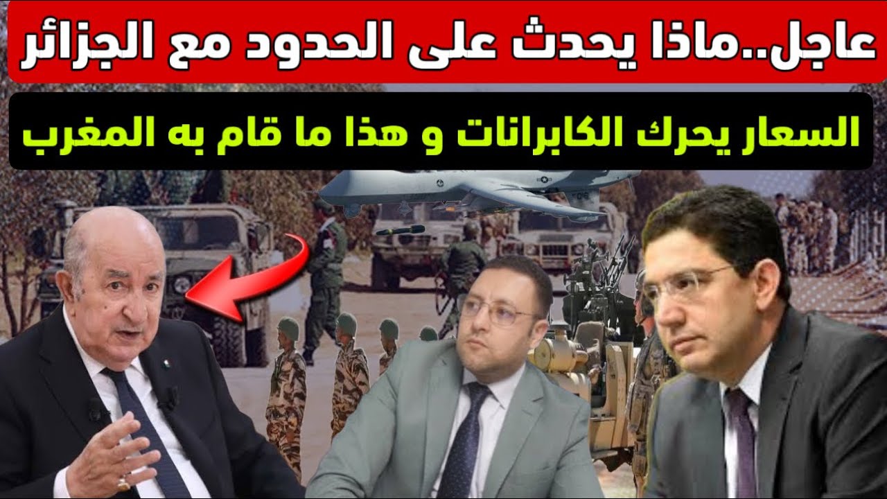 عاجل ‼️ المغرب يتخذ إجراءات أمنية على الحدود مع الجزائر 