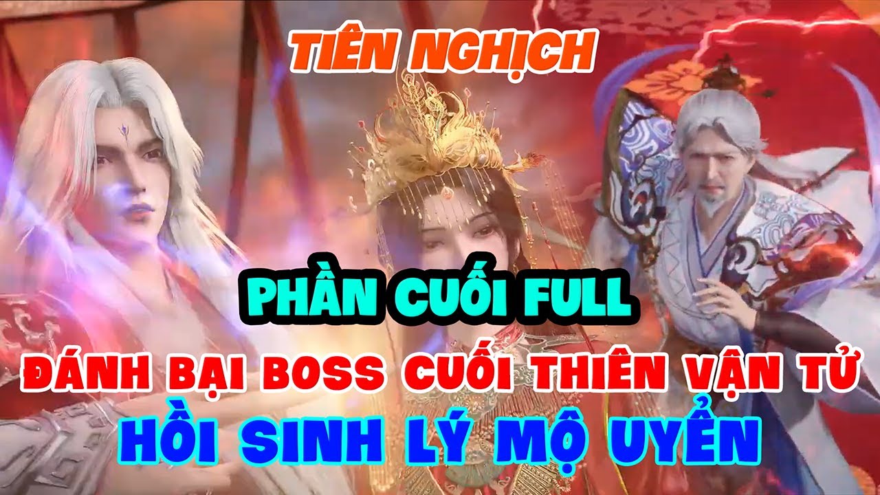 Tiên Nghịch Phần 26 FULL (Phần Cuối) | Đánh Bại Boss Cuối Thiên Vận Tử, Hồi Sinh Lý Mộ Uyển