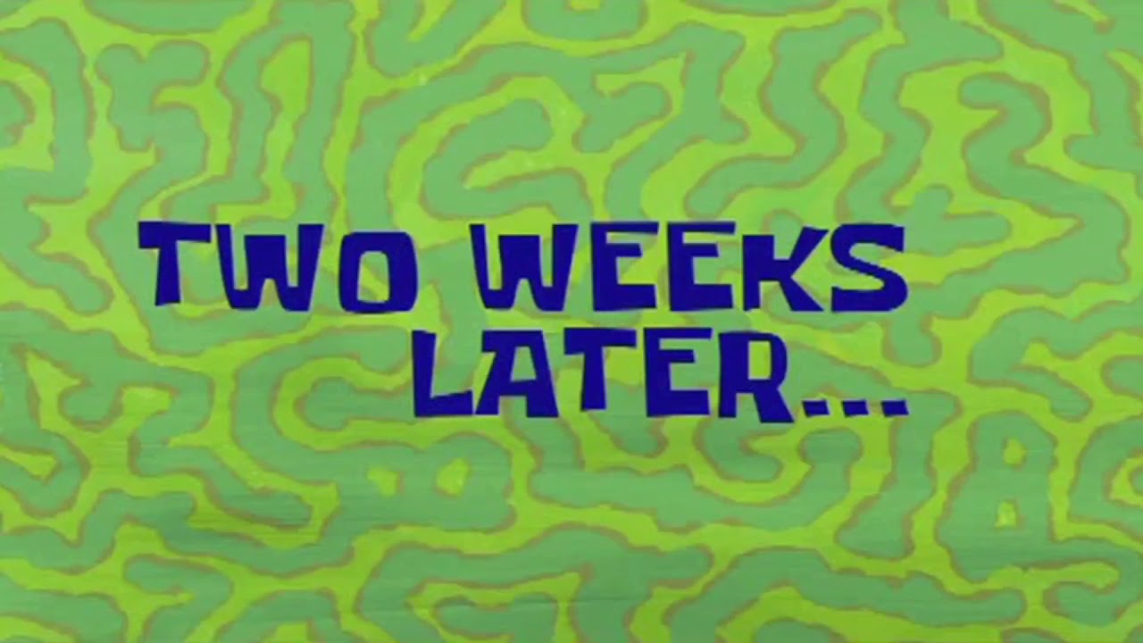 Two Weeks Later | Spongebob