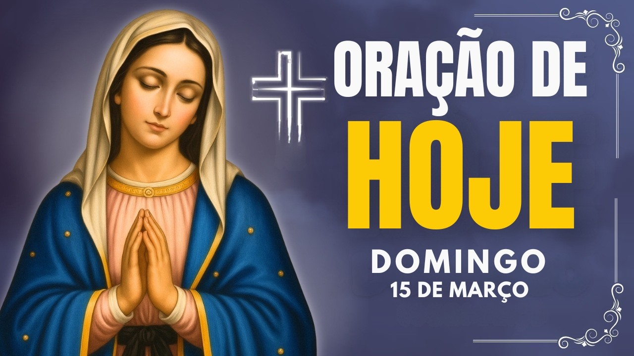 ORAÇÃO DE HOJE (DOMINGO, 15/03) NÃO PERCA ESTA ORAÇÃO! VAMOS ABENÇOAR NOSSA MANHÃ | TERÇO