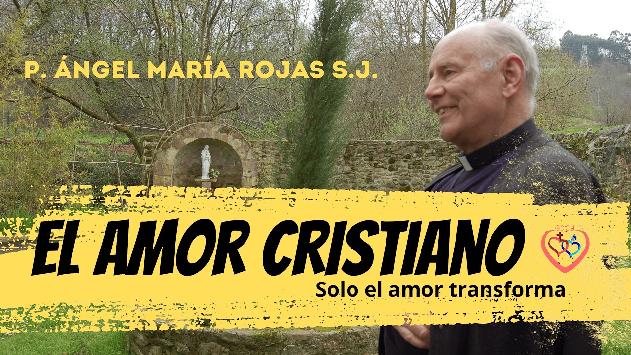El amor cristiano - Solo el amor transforma P. Ángel María Rojas S.J. 3/12