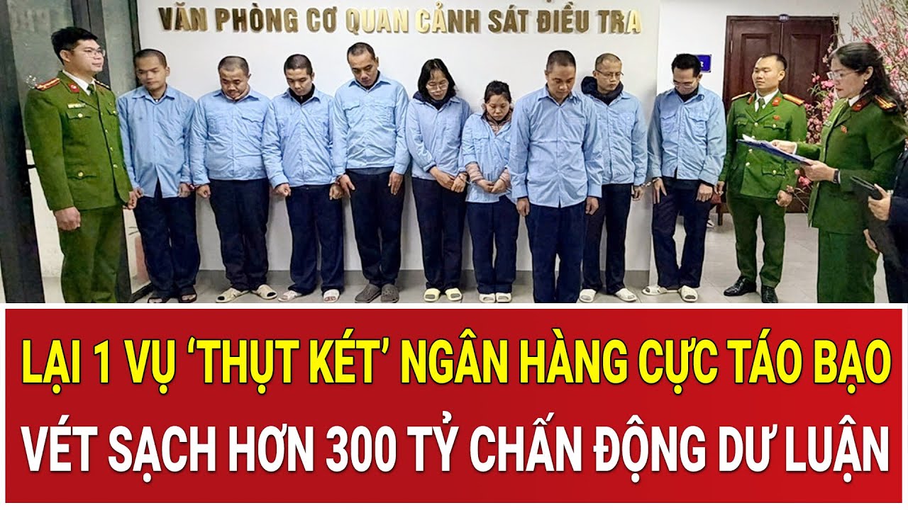 Bản tin chiều 9/2: Lại 1 vụ ‘thụt két’ ngân hàng cực táo bạo, vét sạch hơn 300 tỷ chấn động dư luận