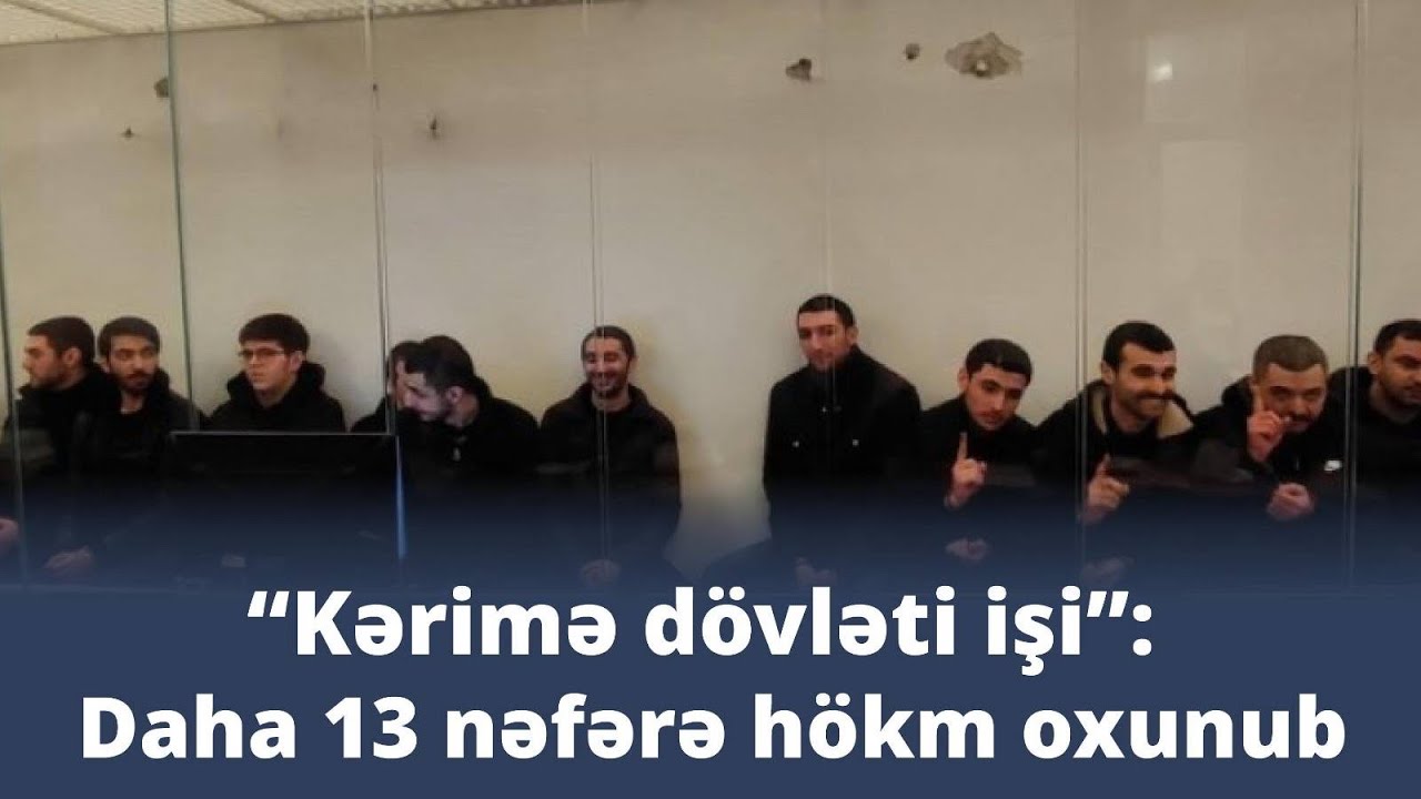 “Kərimə dövləti” qurmaqda təqsirləndirilən 13 nəfərə hökm oxunub