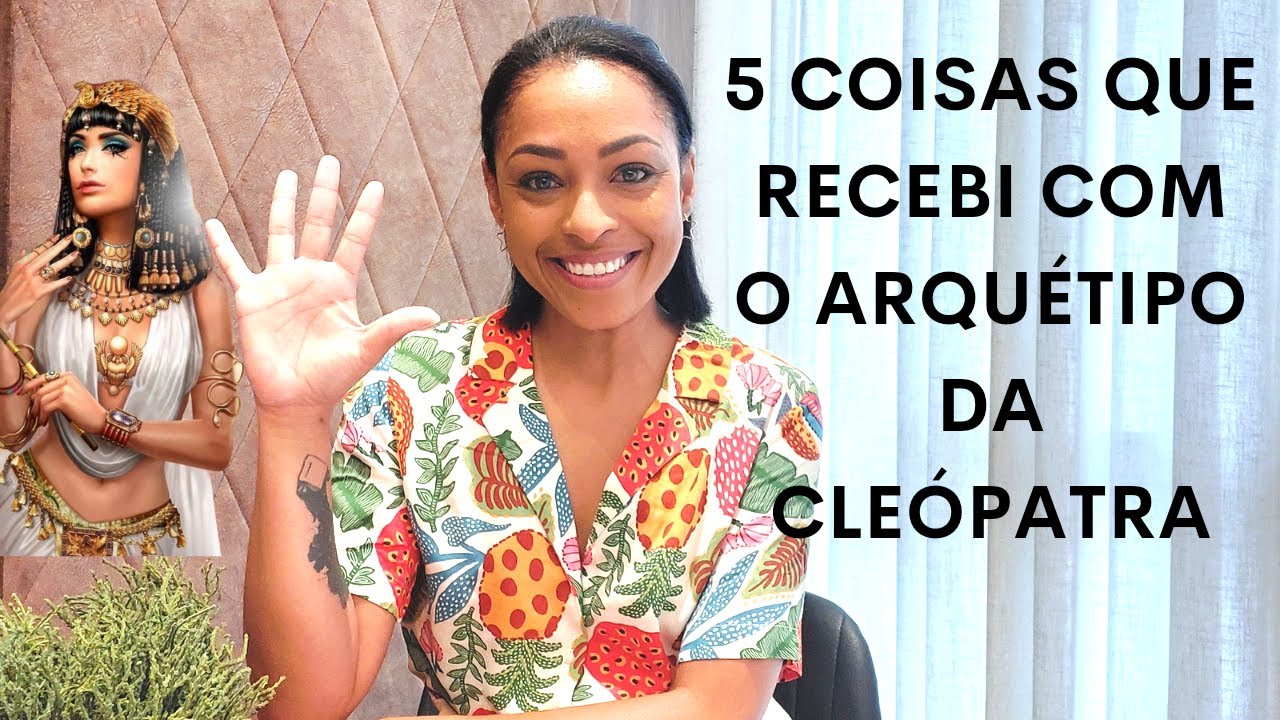 5 COISAS que RECEBI com o ARQUÉTIPO da CLEÓPATRA