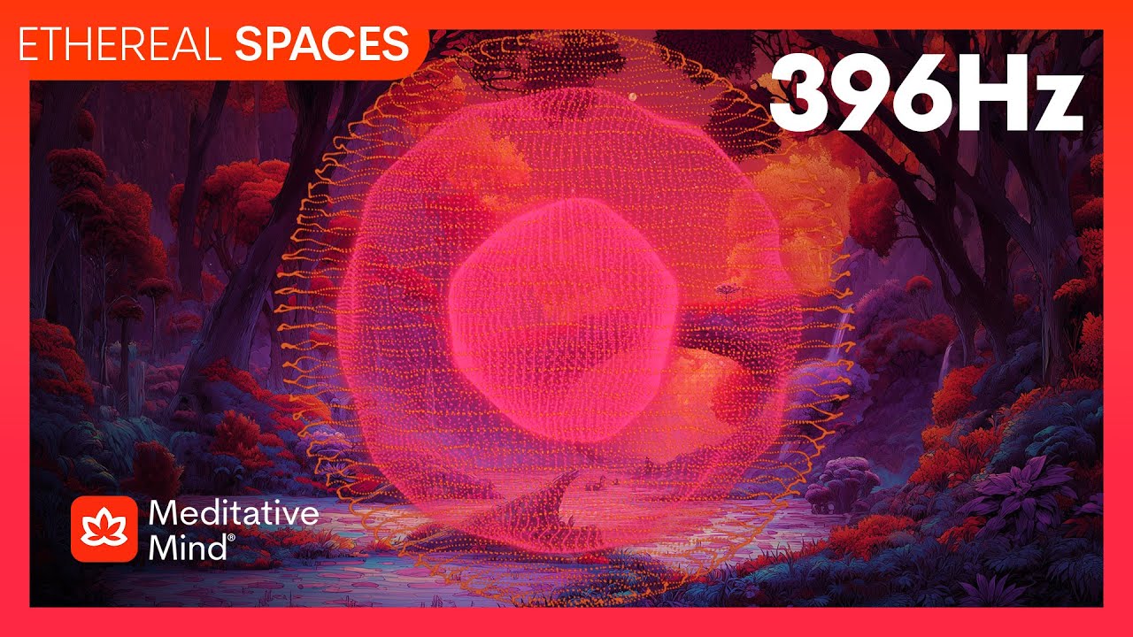396 Hz | Let GO Guilt & FEAR | ROOT Chakra Unblock | ETHEREAL SPACES&trade; Series