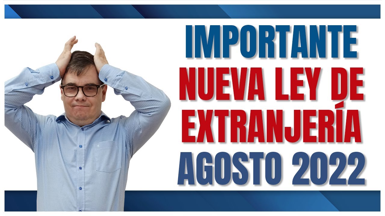 📣 NUEVA LEY DE EXTRANJERÍA - Confirmados Cambios Importantes para Extranjería en 2022