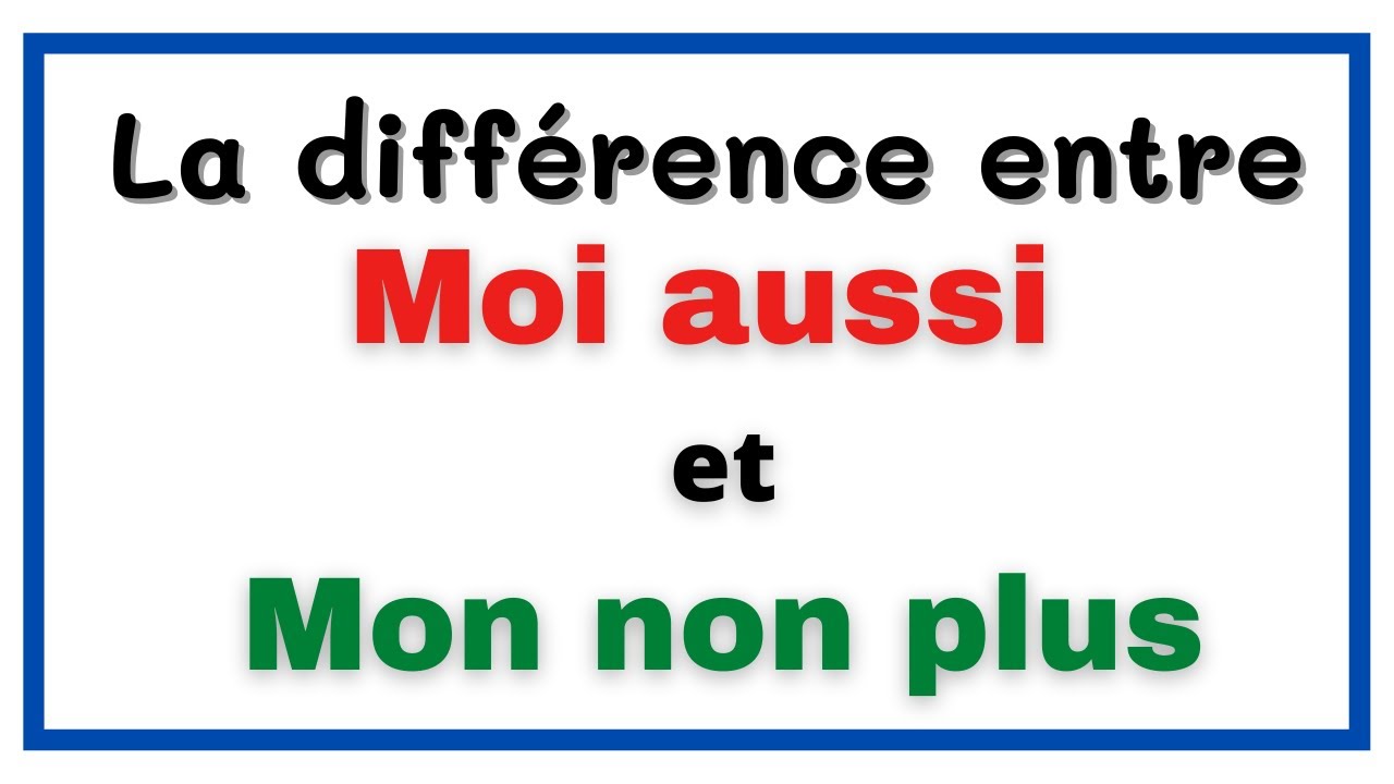 La diff&eacute;rence entre : Moi aussi et mon non plus