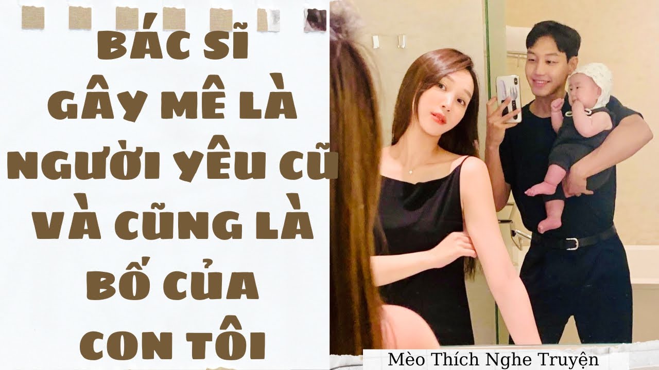 [Truyện Audio - HOT] BÁC SĨ GÂY MÊ LÀ NGƯỜI YÊU CŨ VÀ CŨNG LÀ BỐ CỦA CON TÔI | Mèo Thích Nghe Truyện