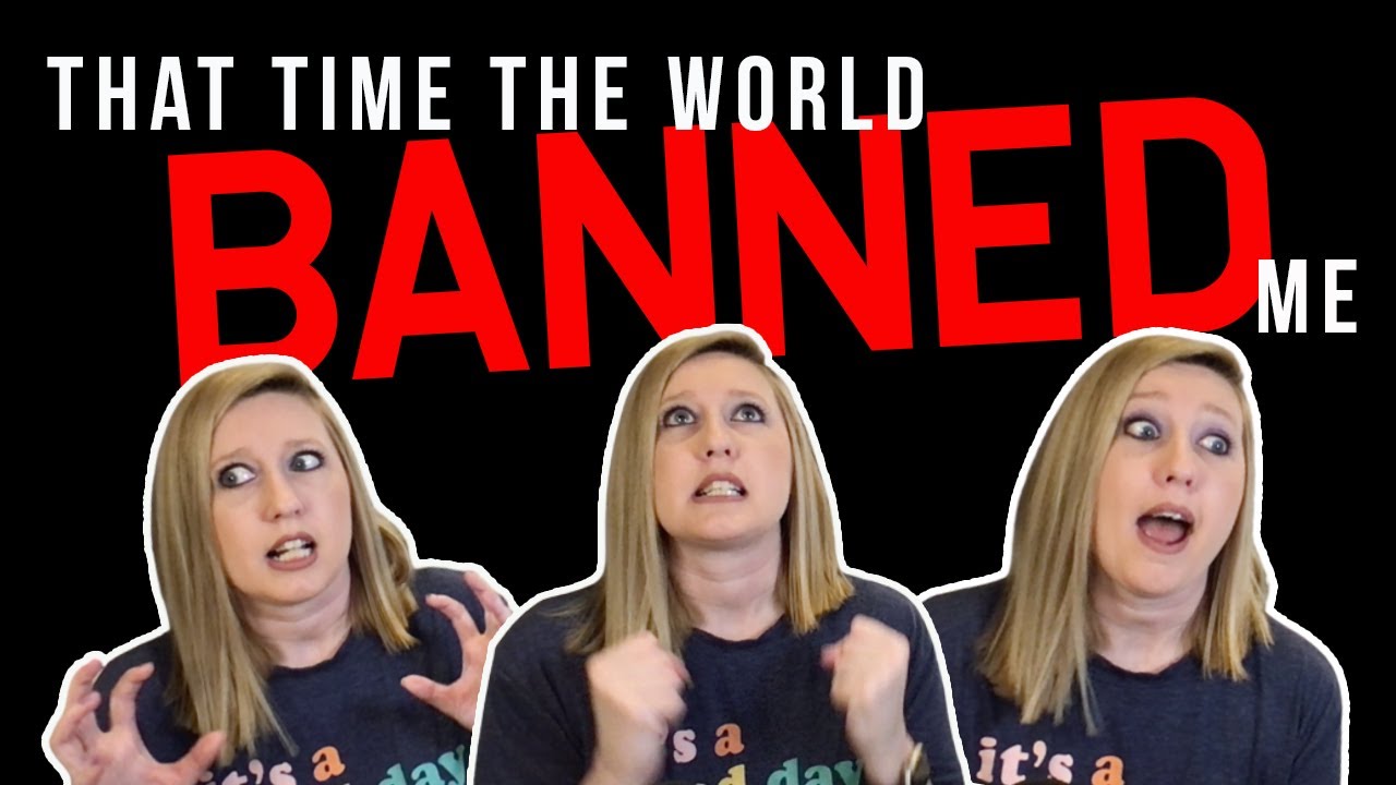 That Time The World Banned Me