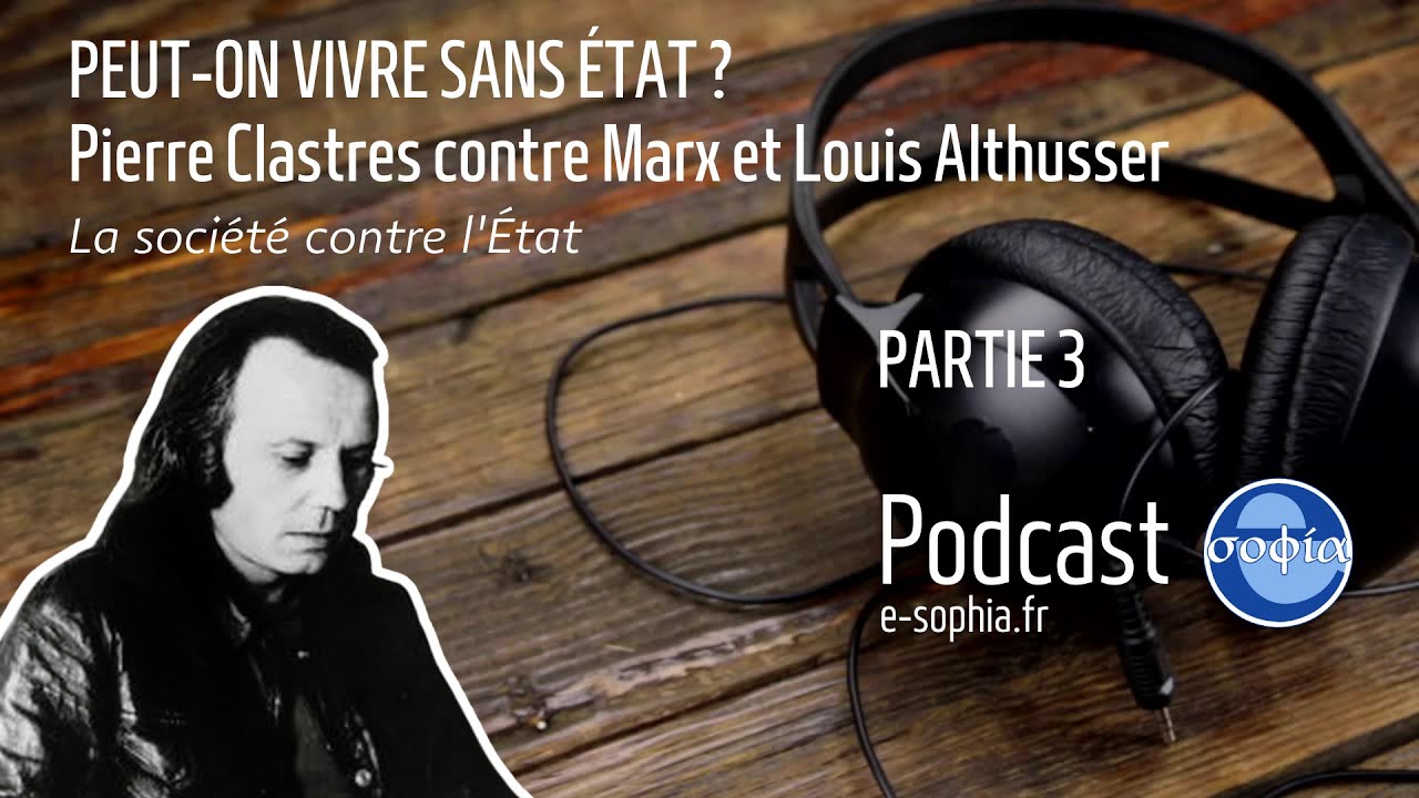Peut-on vivre sans État ? La société contre l'État, Pierre Clastres vs Marx et Althusser - Part. 3