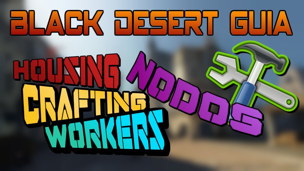 Housing, Nodos, Workers, Crafting | Black Desert Online Guía para Principiantes | Guía en Español